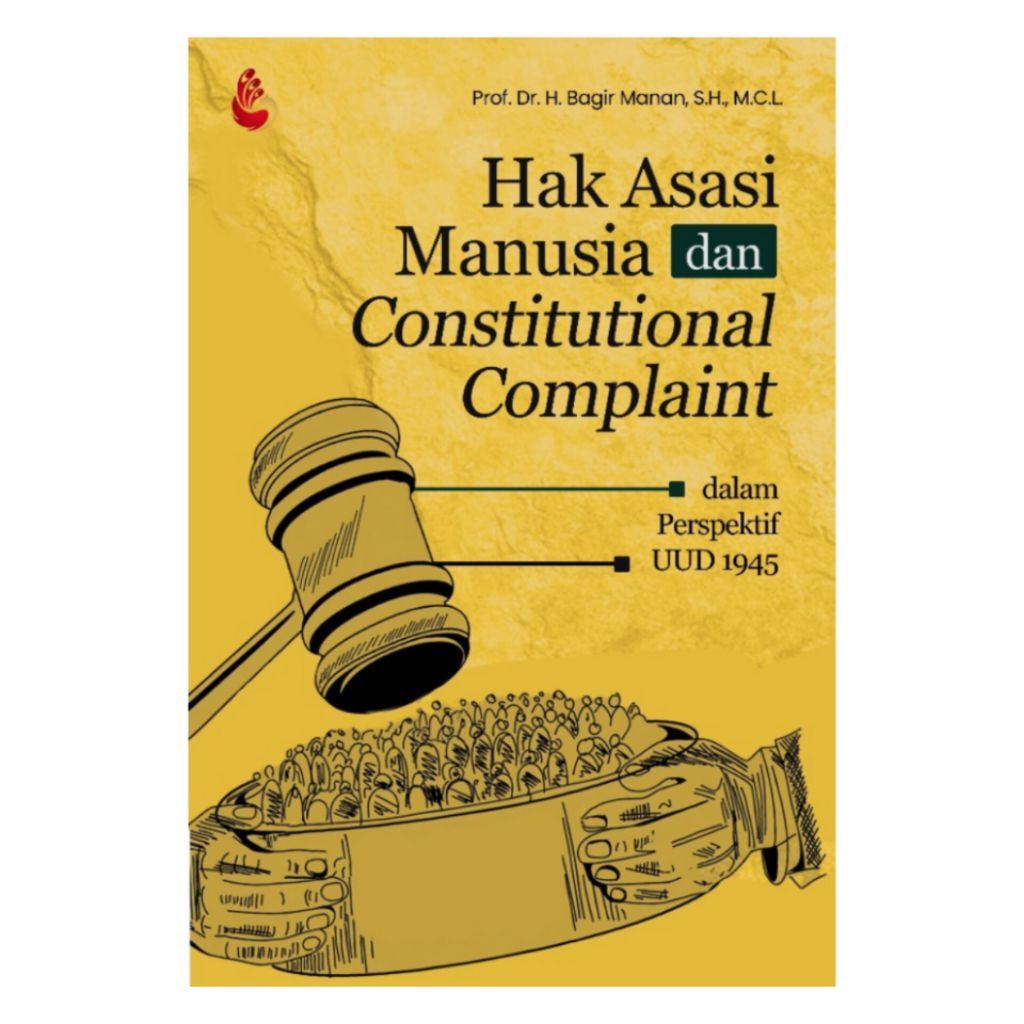Hak Asasi Manusia dan Constitutional Complaint dalam Perspektif UUD 1945 - Prof. Dr. H. Bagir Manan,