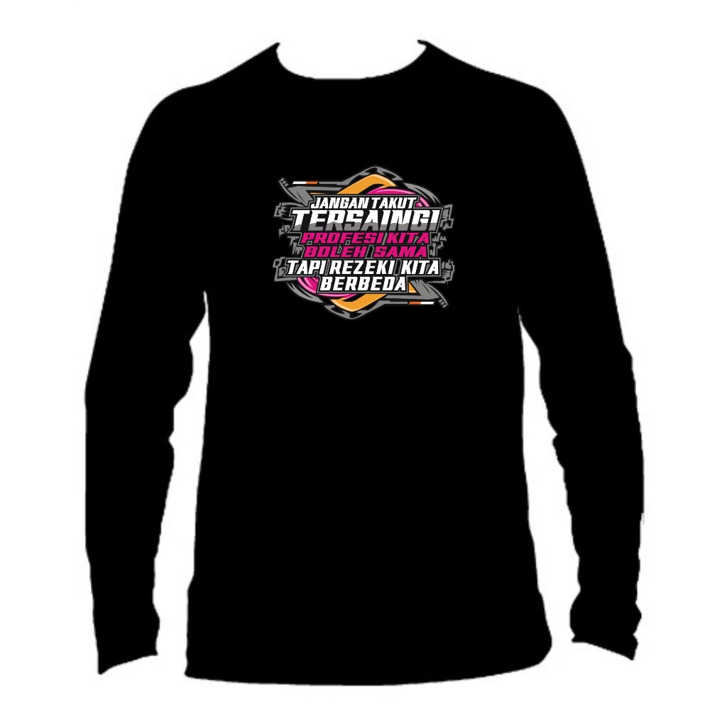 KAOS JANGAN TAKUT TERSAINGI PROFESI KITA BOLEH SAMA TETAPI REZEKI KITA BERBEDA LENGAN PANJANG BISA C