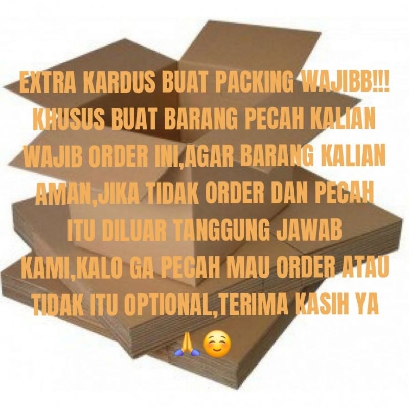 

EXTRA KARDUS WAJIBBB!!! JIKA BARANGNYA TAKUT PECAH DAN TIDAK ORDER KARDUS DILUAR TANGGUNG JAWAB KAMI