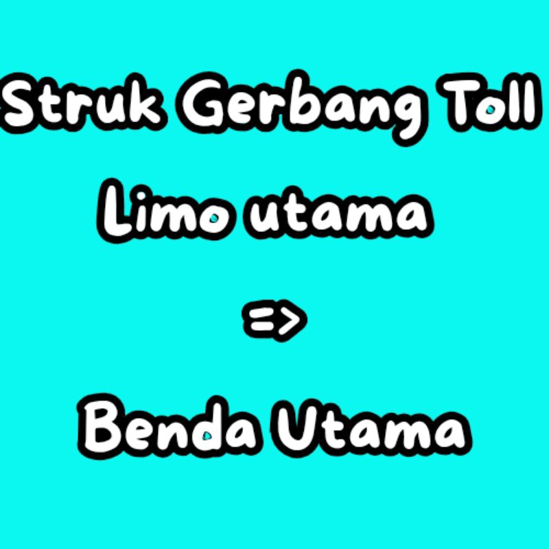 

struk Gerbang Toll limo utama => benda utama dan sebaliknya, Harga per struk