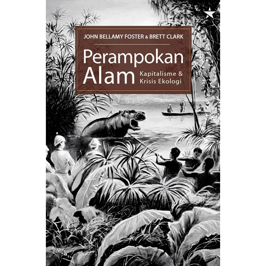 Perampokan Alam: Kapitalisme dan Krisis Ekologi - John Bellamy Foster dan Brett Clark