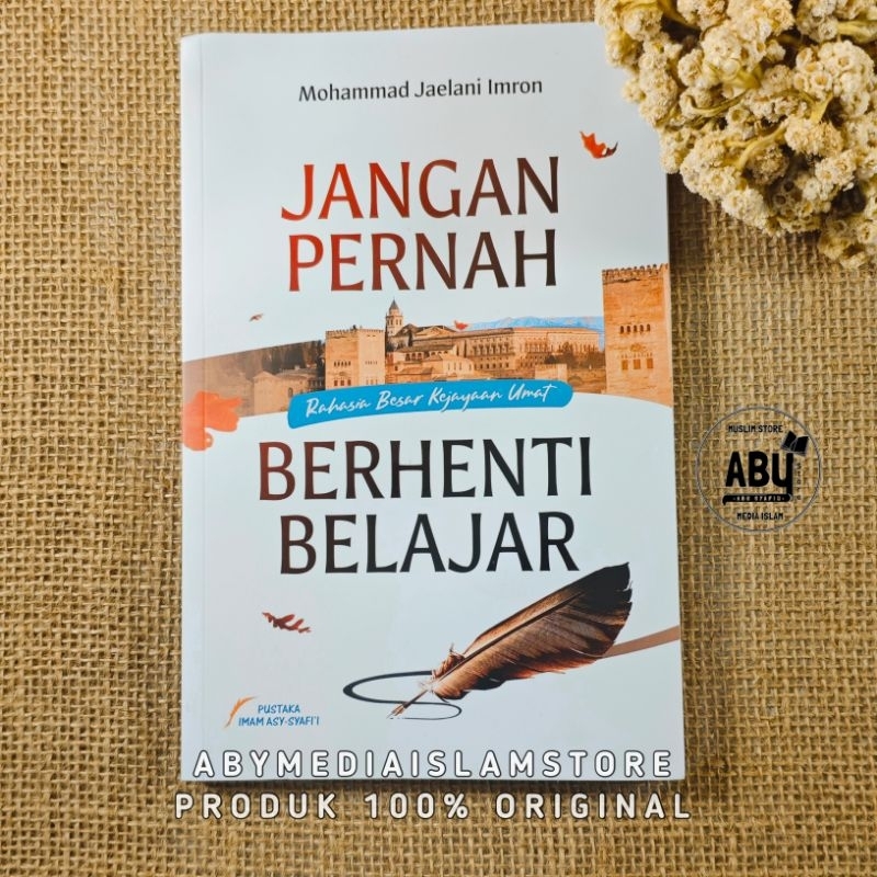 Buku Jangan Pernah Berhenti Belajar Rahasia Besar Kejayaan Umat