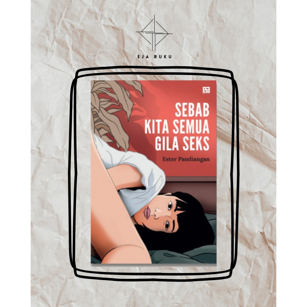 Sebab Kita Semua Gila Seks - Ester Pandiangan