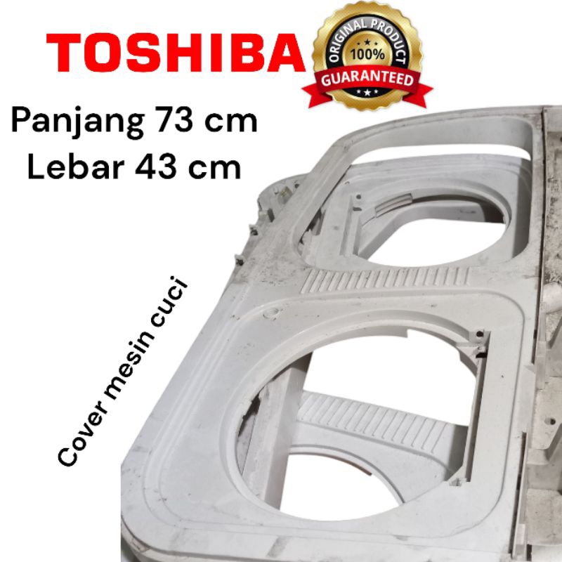 COVER MESIN CUCI ATAS/COVER MESIN CUCI 1 SET PENCUCI PENGERING TOSHIBA ORIGINAL