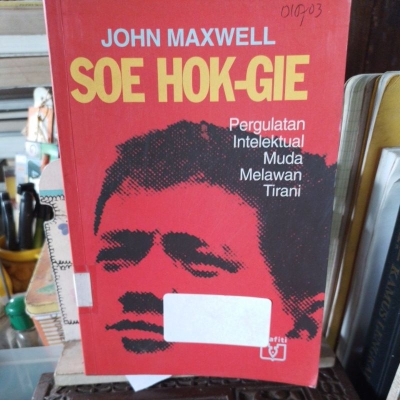 Soe Hok-Gie Pergulatan Intelektual Muda Melawan Tirani. John Maxwell.