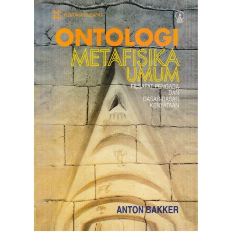 ONTOLOGI ATAU METAFISIKA UMUM FILSAFAT PENGADA DAN DASAR-DASAR - ANTON BAKKER.