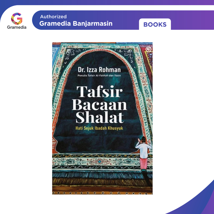 Gramedia Banjarmasin - Tafsir Bacaan Sholat : Hati Sejuk Ibadah Khusyuk