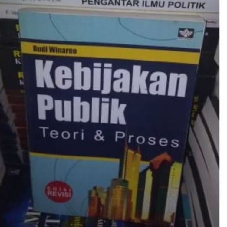 KEBIJAKAN PUBLIK TEORI & PROSES EDISI REVISI - BUDI WINARNO