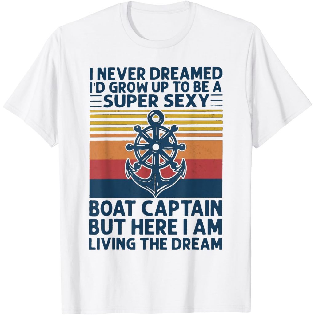 Kaos Anak I Never Dreamed I'd Grow Up To Be A Super Sexy Boat Captain T-Shirt Pakaian Fashion Baju A