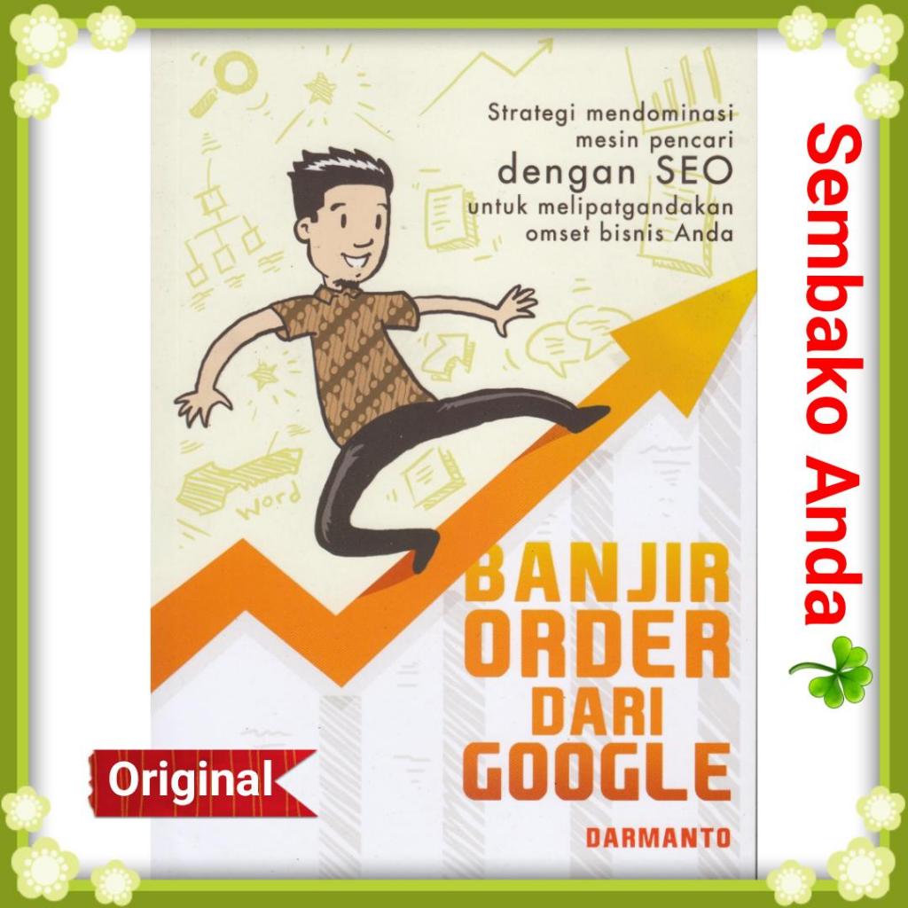 Banjir Order Dari Google. Strategi mendominasi mesin pencari dengan SEO. Darmanto.