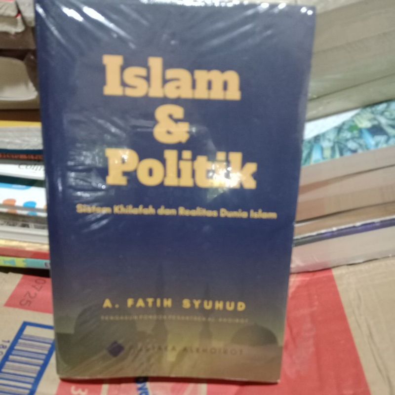 Islam & Politik. Sistem Khilafah dan Realitas Dunia Islam
