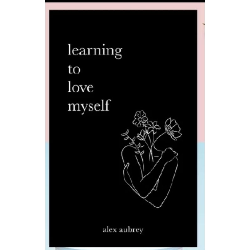 

LEARNING TO LOVE MY SELT BY ALEX AUBREY