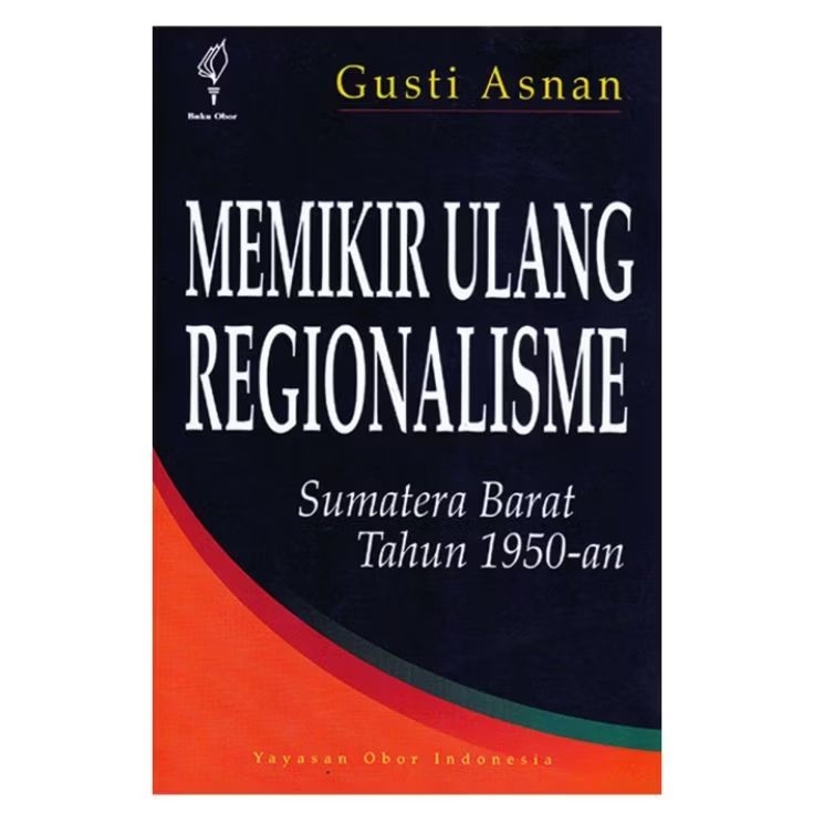 Memikir Ulang Regionalisme Sumatera Barat 1950-an - Gusti Asnan