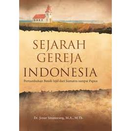 Gramedia Batam - SEJARAH GEREJA INDONESIA : Pertumbuhan Benih Injil dari Sumatra sampai Papua
