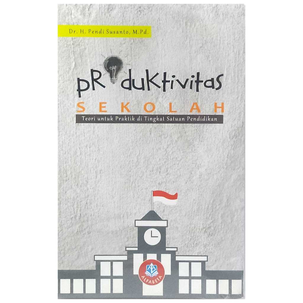 

Produktivitas Sekolah Teori untuk Praktik di Tingkat Satuan Pendidikan - Pendi Susanto - ALF