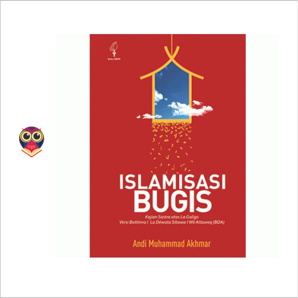 Buku Islamisasi Bugis: Kajian Sastra Atas La Galigo Versi Bottinna I La Déwata Sibawa I Wé Attaweq