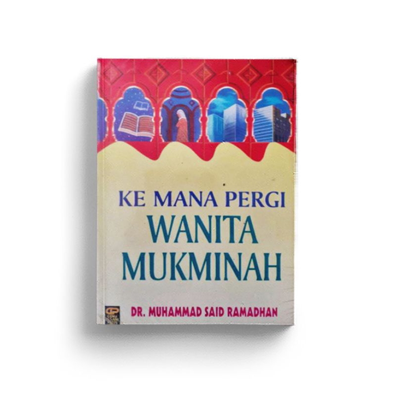 KEMANA PERGI WANITA MUKMINAH? karya Muhammad Sa'id Ramadhan al-Buthi
