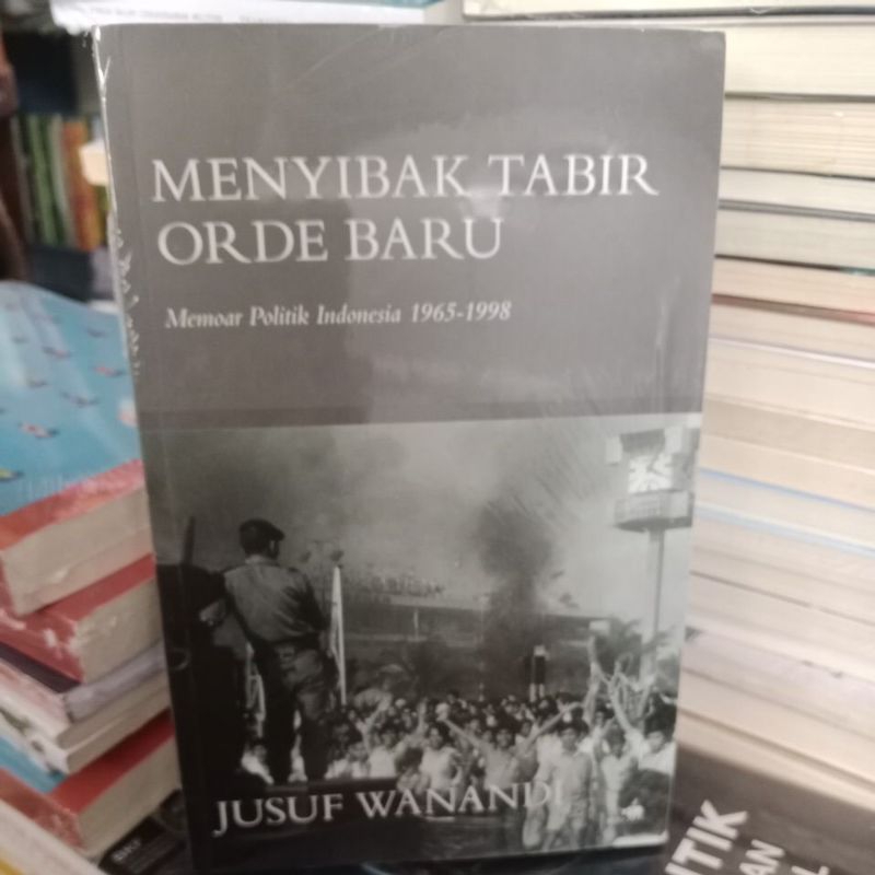 Menyibak Tabir Orde Baru. Memoar Politik Indonesia 1965-1998
