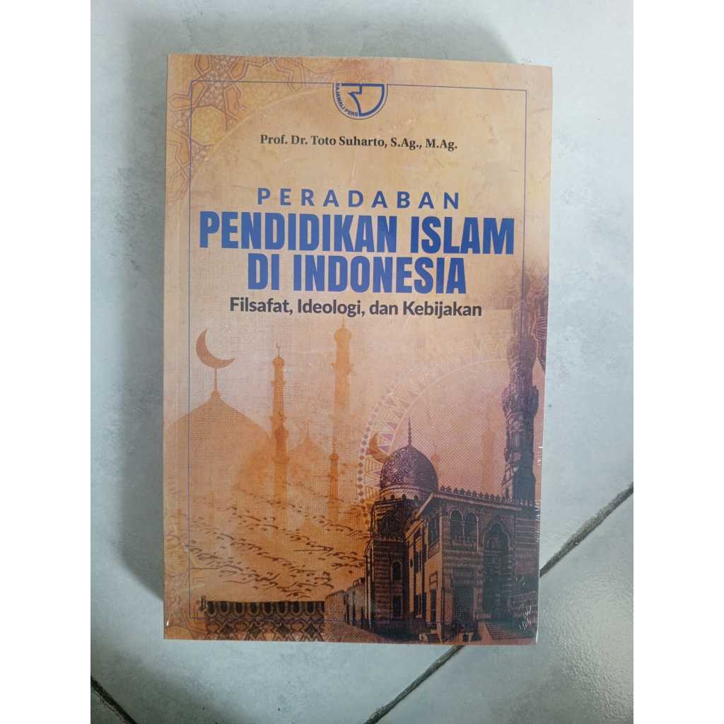 PERADABAN PENDIDIKAN ISLAM DI INDONESIA FILSAFAT, IDEOLOGI, DAN KEBIJAKAN