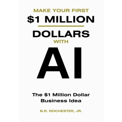 MAKE YOUR FIRST 1 MILLION DOLLARS WITH AI: The $1 million Dollar Business Idea