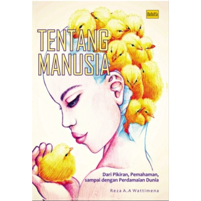 TENTANG MANUSIA Dari Pikiran, Pemahaman, sampai dengan Perdamaian Dunia - Reza.A.A Wattimena.