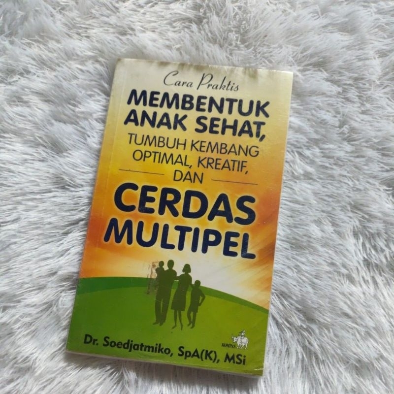 Cara Praktis Membentuk Anak Sehat, Tumbuh Kembang Optimal, Kreatif dan Cerdas Multipel - Dr Soedjatm