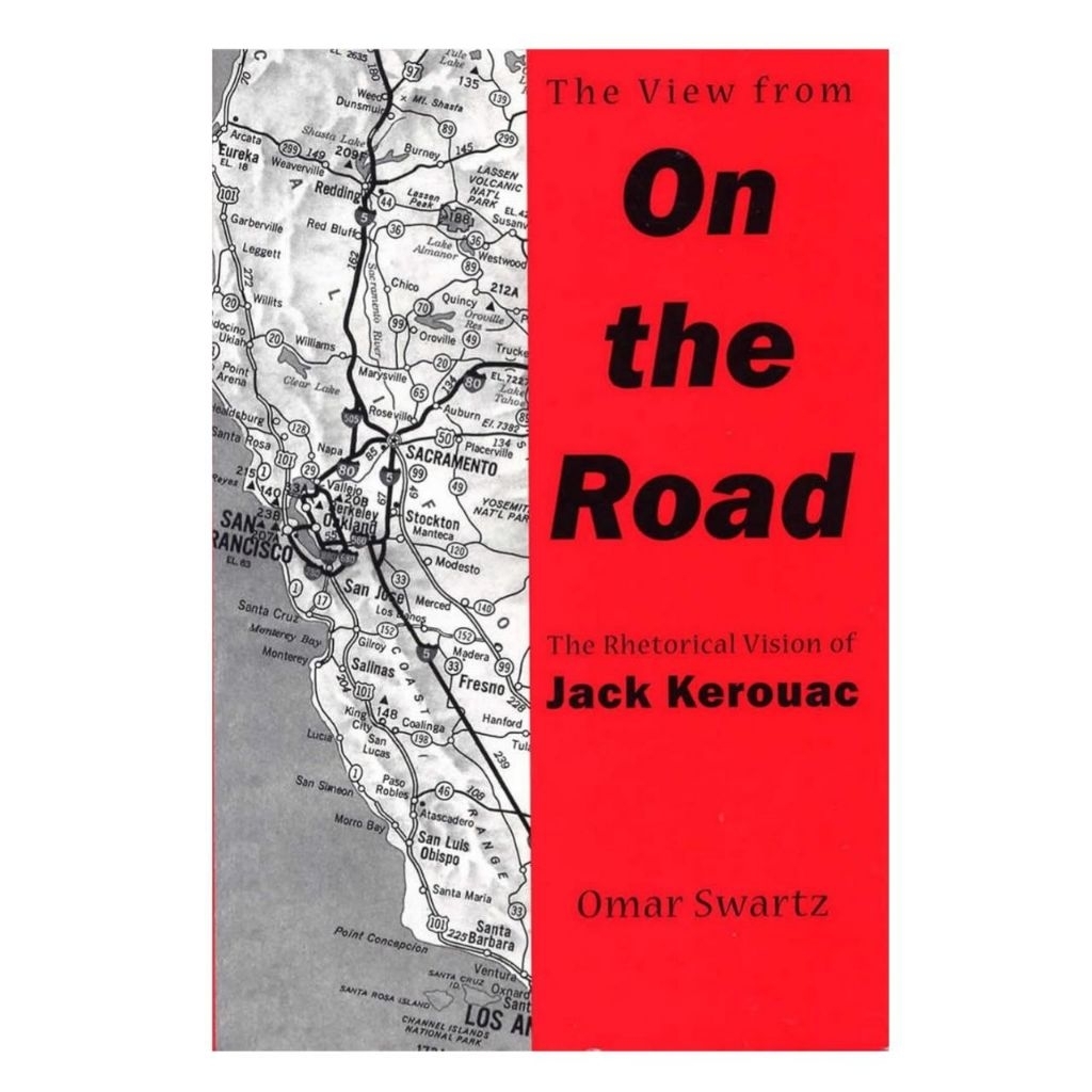 THE VIEW FROM ON THE ROAD THE RHETORICAL VERSION OF JACK KEROUAC OMAR SWARTZ