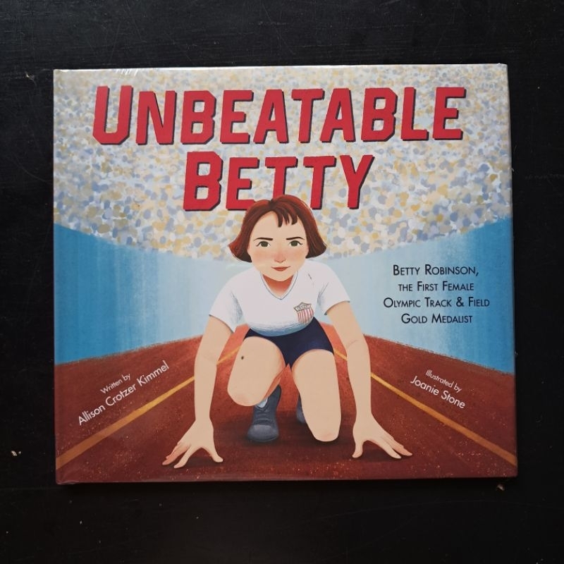 Unbeatable Betty: Betty Robinson, the First Female Olympic Track and Field Gold Medalist - Allison C