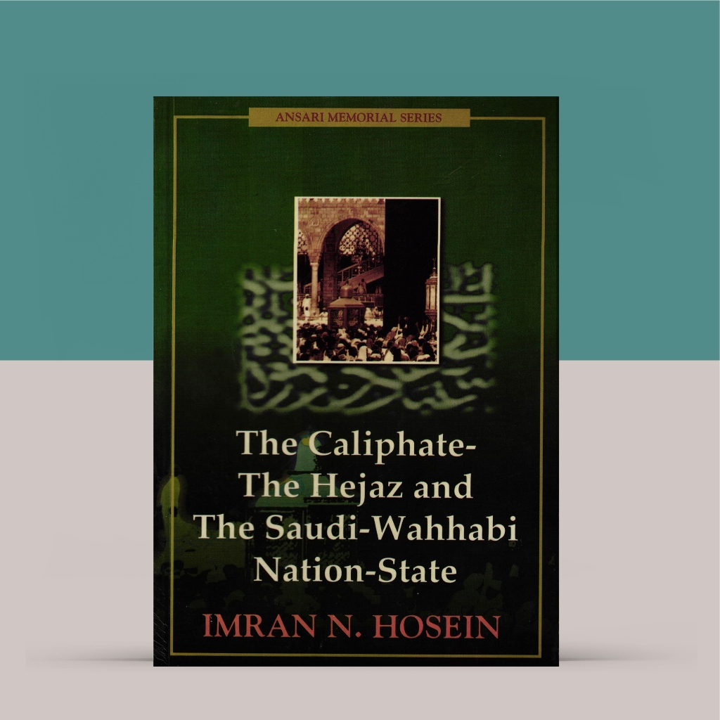 The Caliphate The Hejaz and The Saudi Wahhabi Nation State by Imran N Hosein
