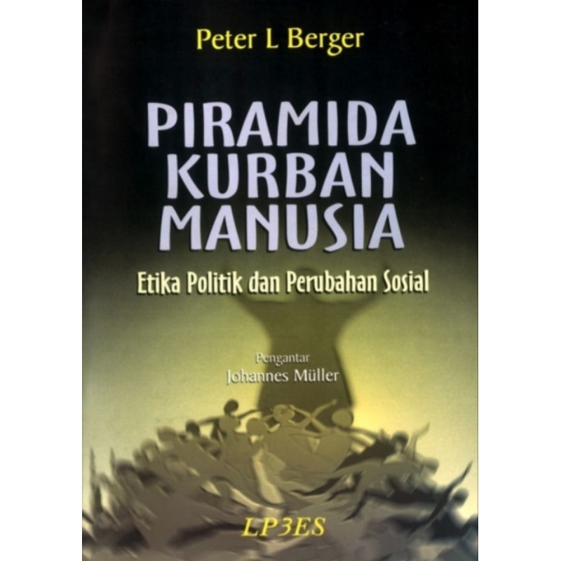 PIRAMIDA KURBAN MANUSIA Etika Politik dan Perubahan Sosial - Peter L Berger.