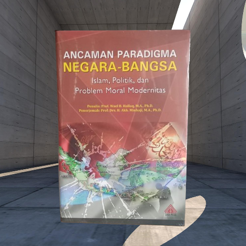 Ancaman Paradigma Negara Bangsa - Islam Politik Problem Moral Modernitas Wael B Hallaq Ori Musibook