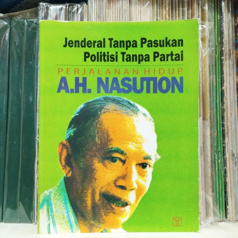 Jenderal Tanpa Pasukan Politisi Tanpa Partai - Perjalanan Hidup AH Nasution