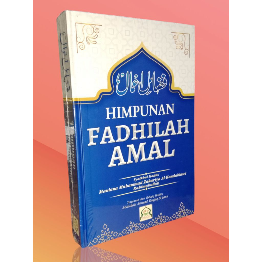 KITAB FADHILAH AMAL DILENGKAPI TAKHRIJ HADITS, KARYA MAULANA ZAKARIYA AL-KANDAHLAWI RAH. A.