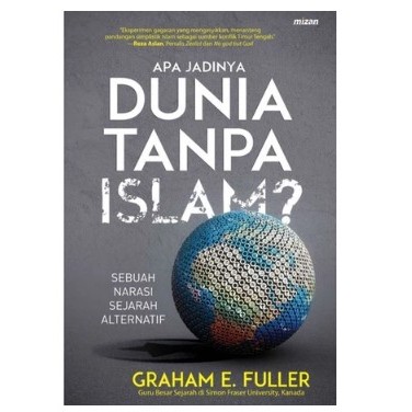 APA JADINYA DUNIA TANPA ISLAM - GRAHAM E. FULLER