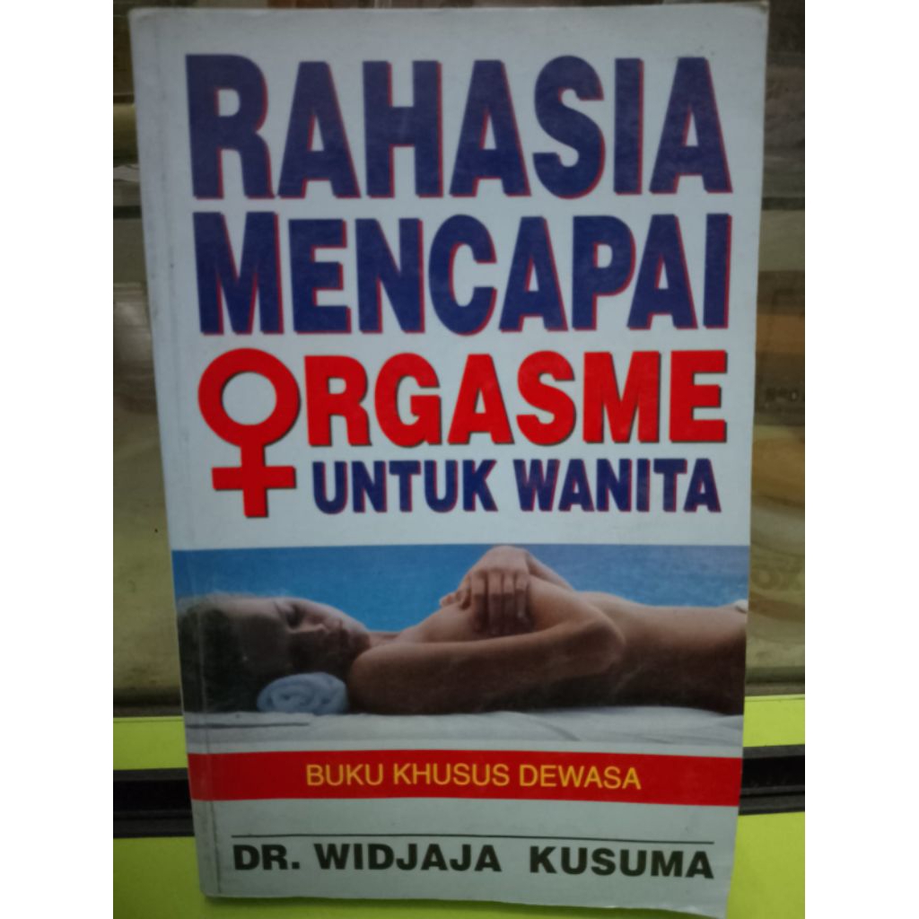 RAHASIA MENCAPAI ORGASME UNTUK WANITA BUKU KHUSUS DEWASA OLEH WIDJAJA KUSUMA
