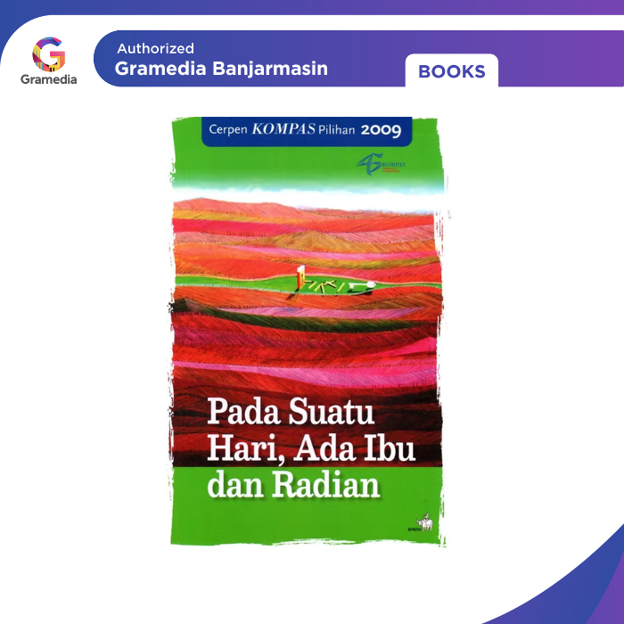 Gramedia Banjarmasin - Cerpen Pilihan Kompas 2009 : Pada Suatu Hari Ada Ibu dan Radian