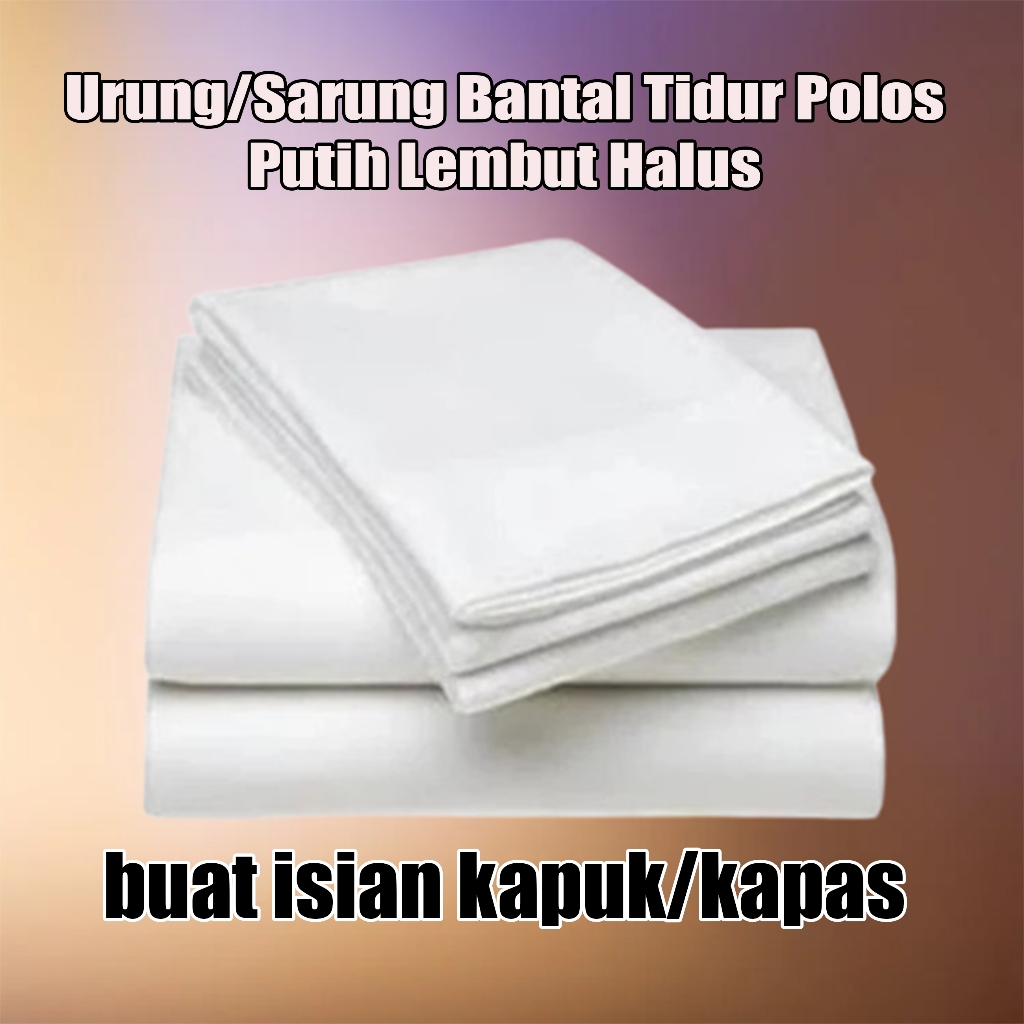 Urung/Sarung Bantal Tidur Polos Putih Lembut Halus buat isian kapuk/kapas