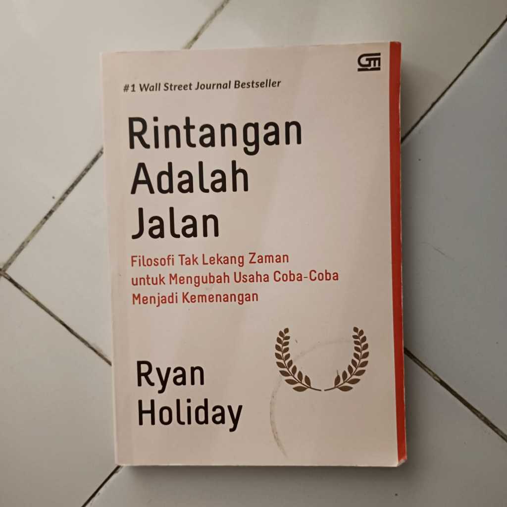 Rintangan Adalah Jalan; Filosofi Tak Lekang Zaman untuk Mengubah Usaha Coba-Coba Menjadi Kemenangan 