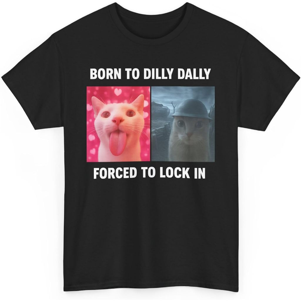 Born to Dilly Dally Forced to Lock in Shirt, Funny Cursed Cat Meme T-Shirt