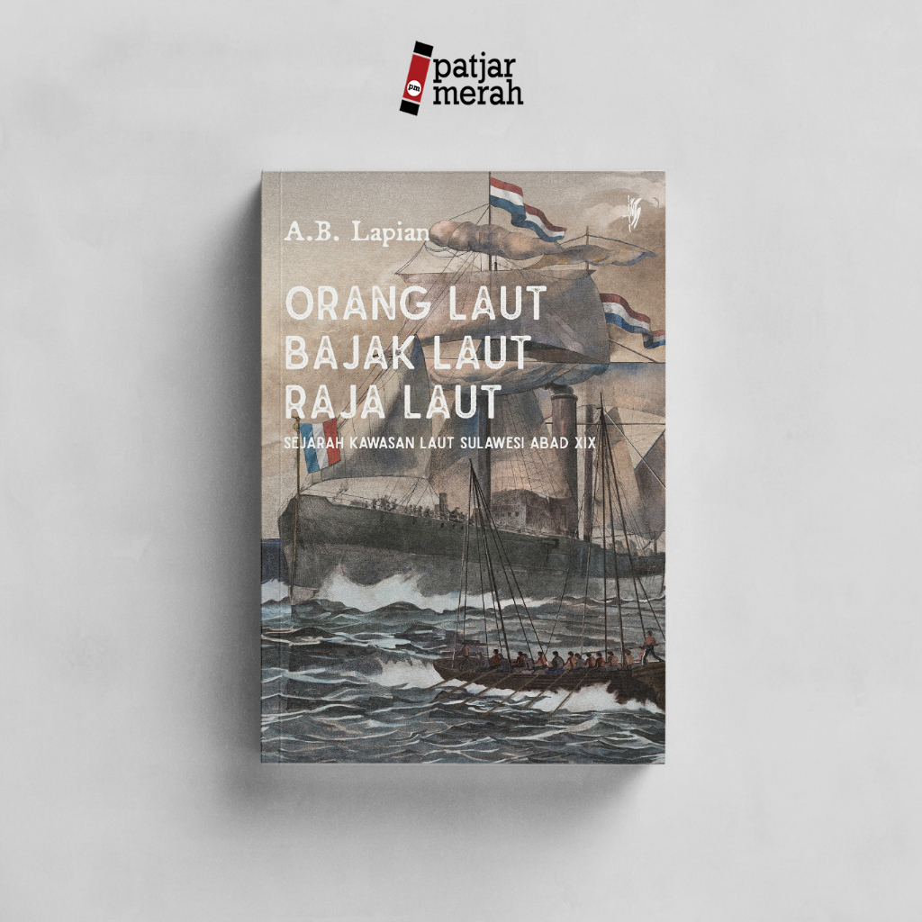 patjarmerah - Orang Laut, Bajak Laut, Raja Laut: Sejarah Kawasan Laut Sulawesi Abad XIX - A.B. Lapia