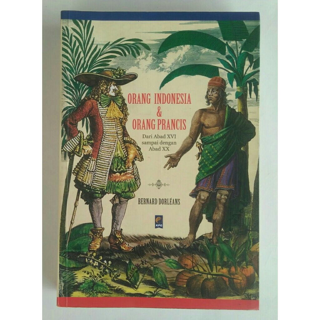 Orang Indonesia & Orang Prancis (Dari Abad XVI sampai Dengan Abad XX < Bernard Dorleans < KPG, 2001.