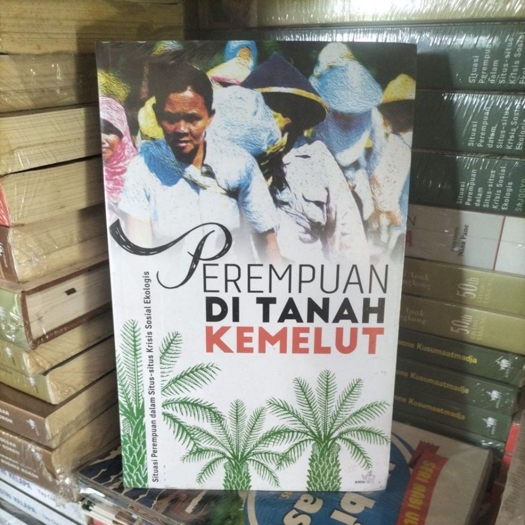 PEREMPUAN DI TANAH KEMELUT Situasi Perempuan  dalam situs- situs kritis sosial Ekologi