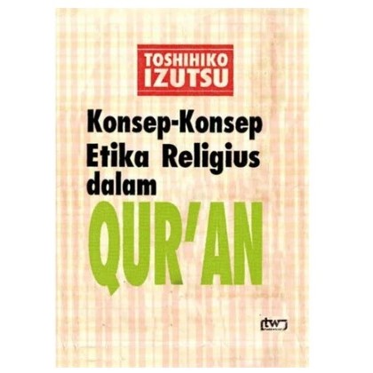 KONSEP KONSEP ETIKA RELIGIUS DALAM QURAN TOSHIHIKO IZUTSU
