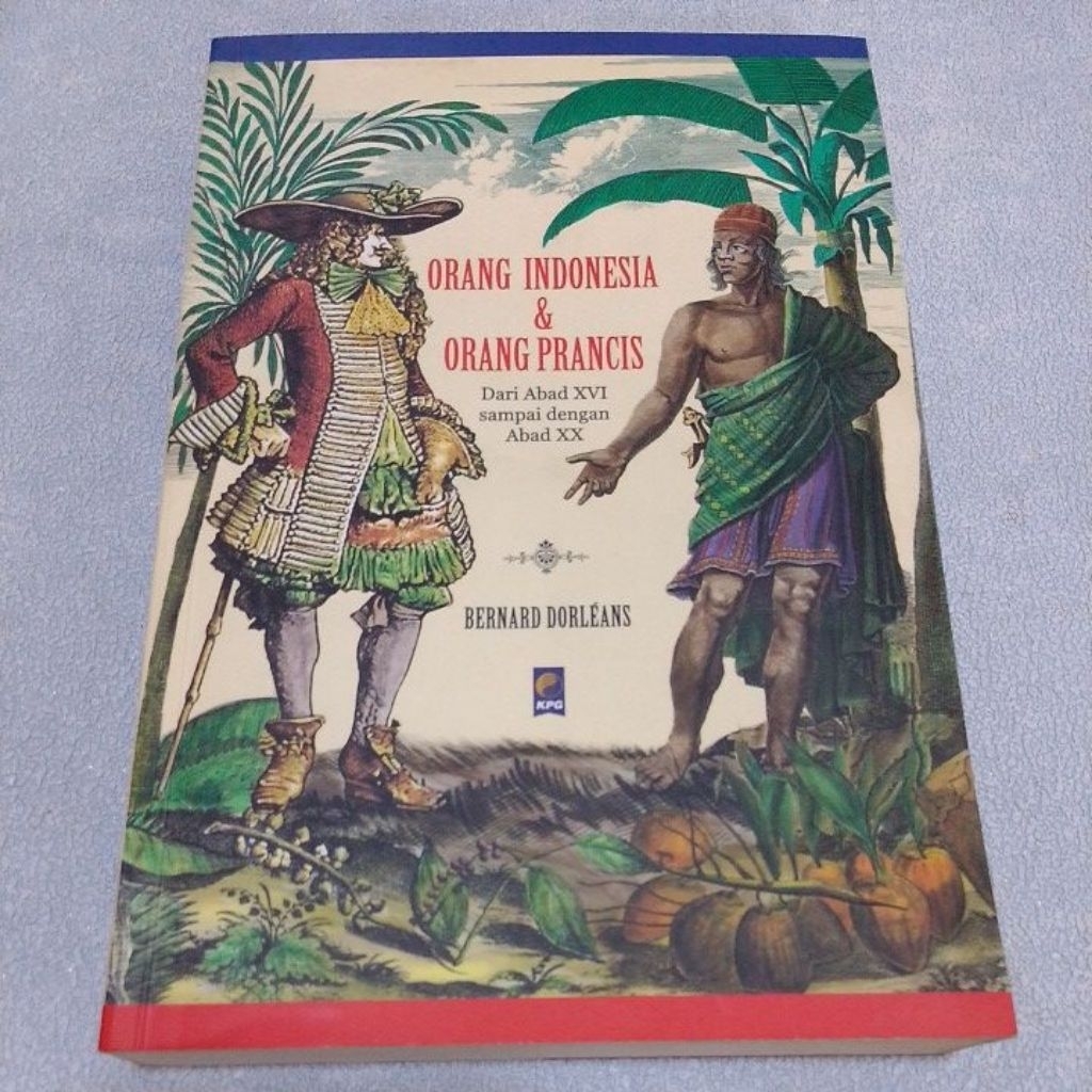 Buku Original Orang Indonesia & Orang Prancis Dari Abad XVI Sampai dengan Abad XX by Bernard Dorlean