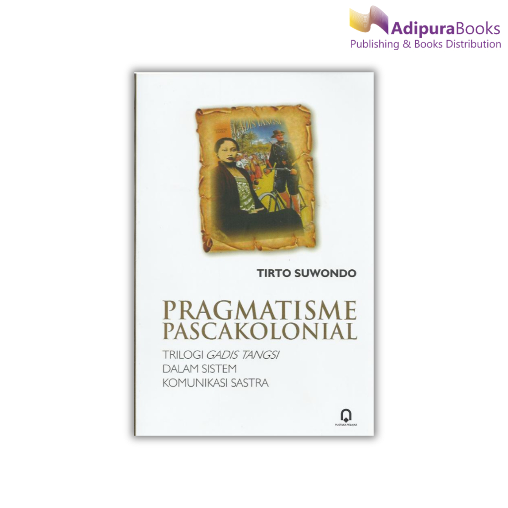 Buku Pragmatisme Pascakolonial - Trilogi Gadis Tangsi dalam Sistem Komunikasi Sastra
