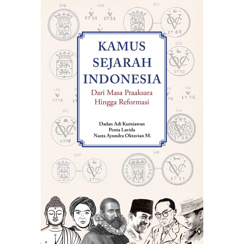 KAMUS SEJARAH INDONESIA: Dari Masa Praaksara Hingga Reformasi