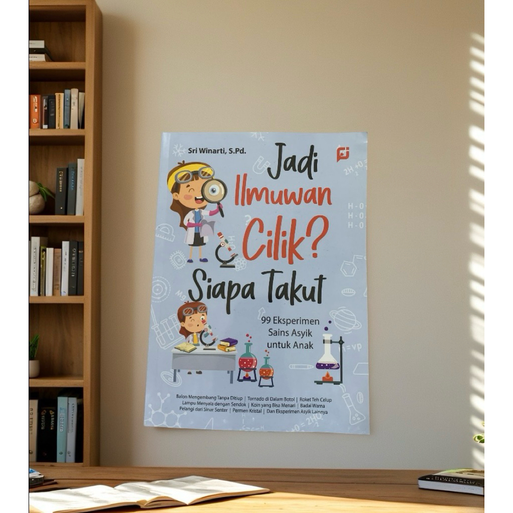 Buku Jadi Ilmuwan Cilik? Siapa Takut: 99 Eksperimen Sains Asyik untuk Anak