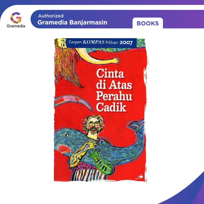 Gramedia Banjarmasin - Cerpen Kompas Pilihan 2007 : Cinta di Atas Perahu Cadik