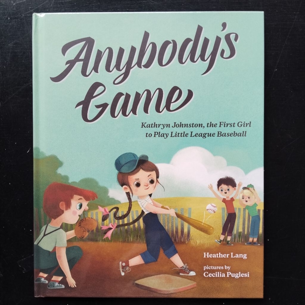 Anybody's Game: Kathryn Johnston, the First Girl to Play Little League Baseball - Heather Lang & Cec