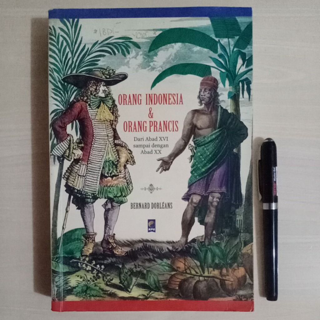 ORANG INDONESIA & ORANG PRANCIS (DARI ABAD XVI - XX) - BERNARD DORLEANS - PENERBIT KPG, 2006 - Buku 
